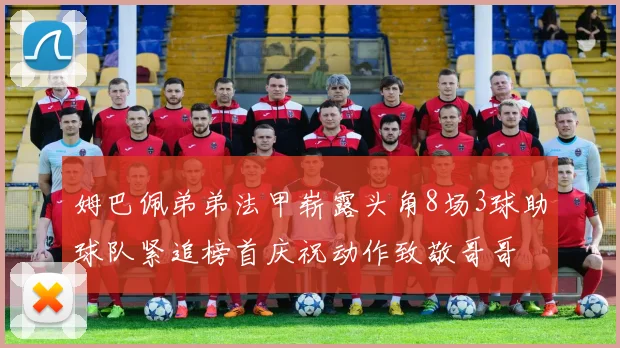 姆巴佩弟弟法甲崭露头角8场3球助球队紧追榜首庆祝动作致敬哥哥