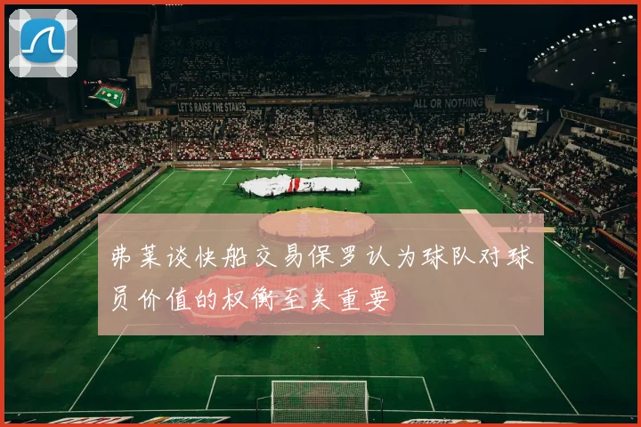 弗莱谈快船交易保罗认为球队对球员价值的权衡至关重要