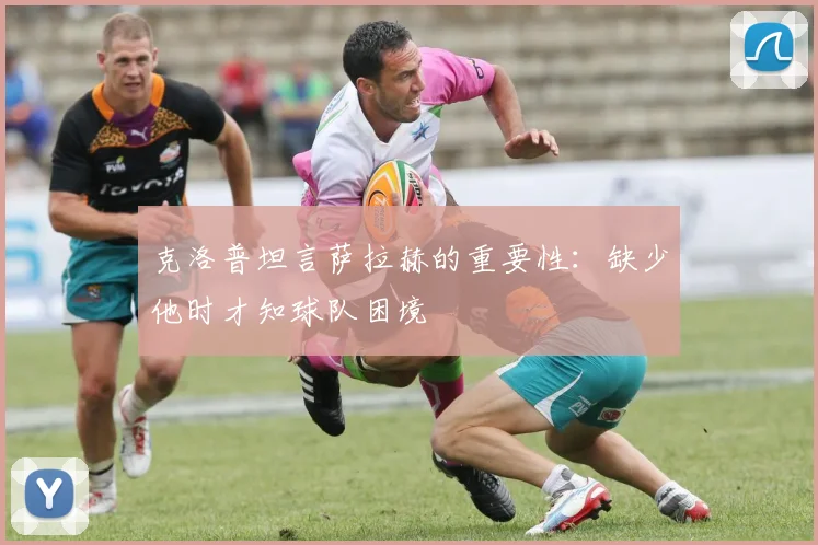 克洛普坦言萨拉赫的重要性：缺少他时才知球队困境