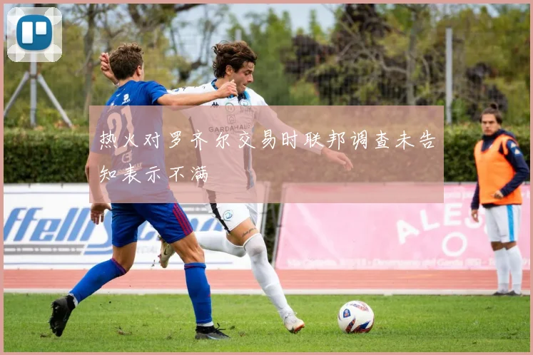 热火对罗齐尔交易时联邦调查未告知表示不满
