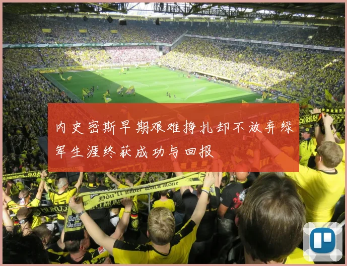 内史密斯早期艰难挣扎却不放弃绿军生涯终获成功与回报