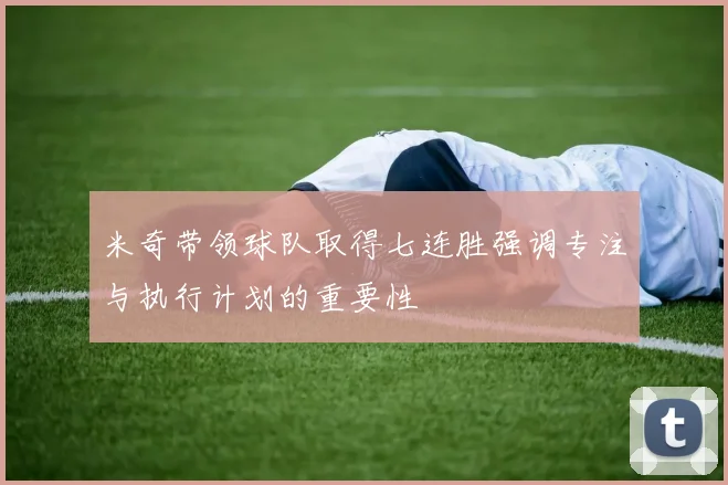 米奇带领球队取得七连胜强调专注与执行计划的重要性